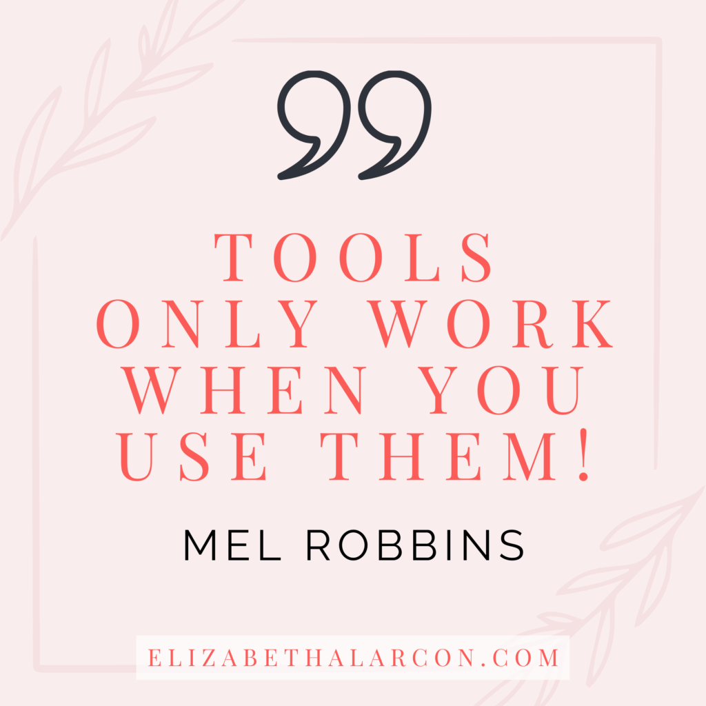 ELIZABETH ALARCÓN QUOTE BY MEL ROBBINS TOOLS ONLY WORK WHEN YOU USE THEM