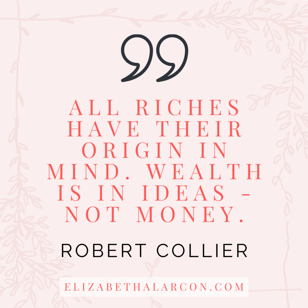 All riches have their origin in mind. Wealth is in ideas - not money.
Robert Collier