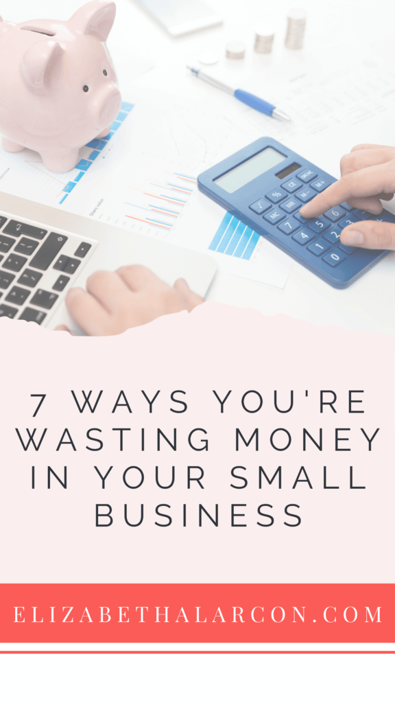 7 WAYS YOU'RE WASTING MONEY IN YOUR SMALL BUSINESS - PINTEREST - ELIZABETH ALARCÓN