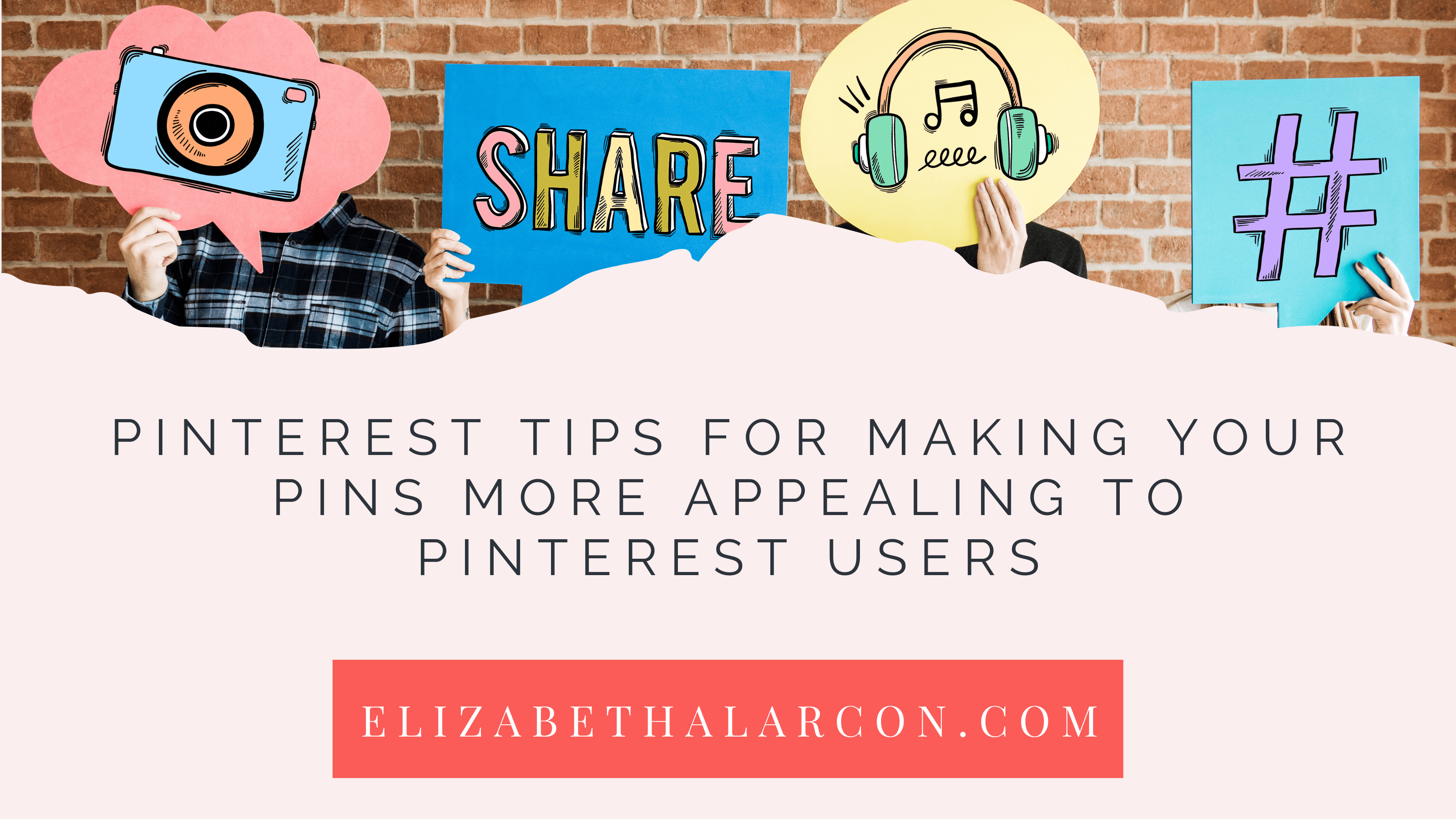 ELIZABETH ALARCON - FEATURED IMAGE - Pinterest Tips for Making Your Pins More Appealing to Pinterest Users