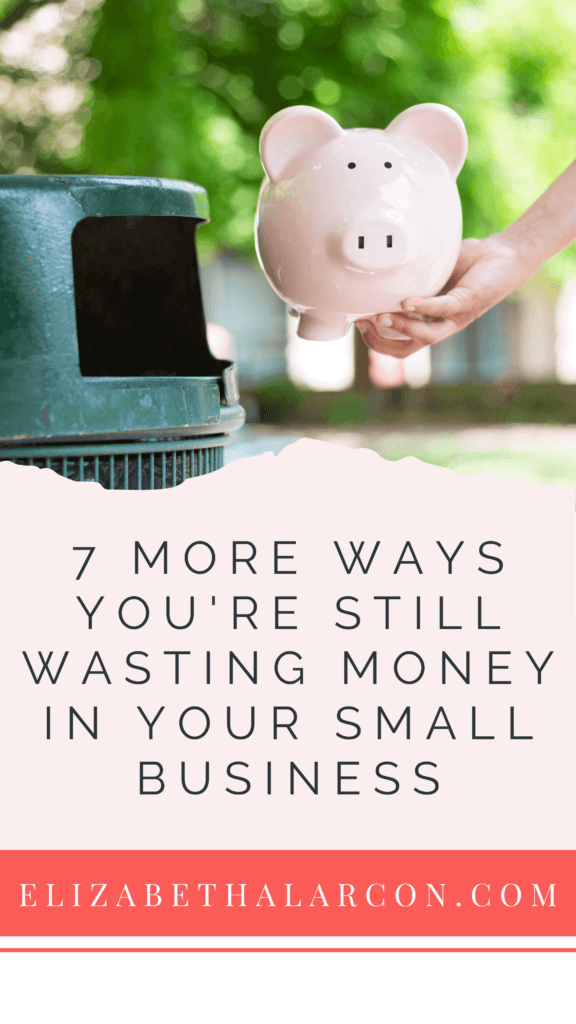 ELIZABETH ALARCON - PINTEREST - 7 More Ways You're Still Wasting Money In Your Small Business