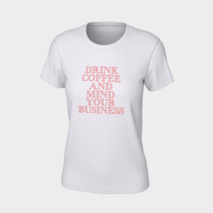 Drink Coffee And Mind Your Business Women's Slim Fit T-Shirt