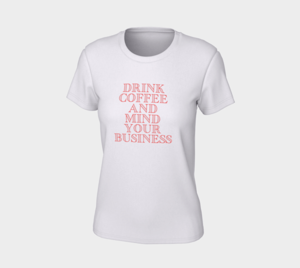 Drink Coffee And Mind Your Business Women's Slim Fit T-Shirt