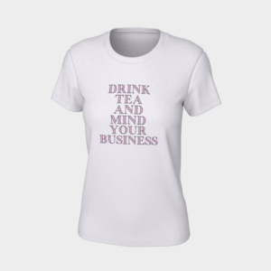 Drink Tea And Mind Your Business Women's Slim Fit T-Shirt