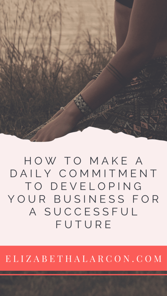 ELIZABETH ALARCON - PINTEREST - How to Make a Daily Commitment to Developing Your Business for a Successful Future