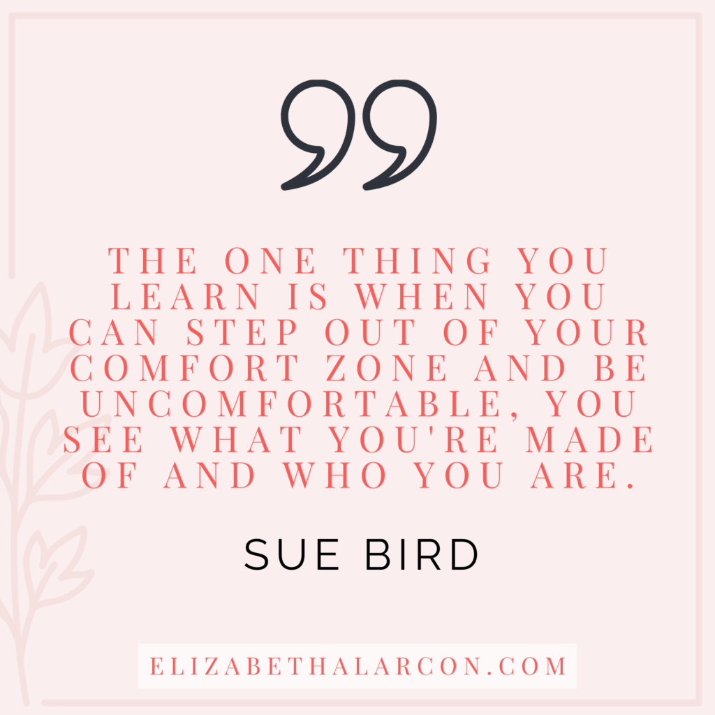 ELIZABETH ALARCON - BLOG POST QUOTES - How Staying In Your Comfort Zone Is Holding You Back From Achieving Your Goals - SUE BIRD