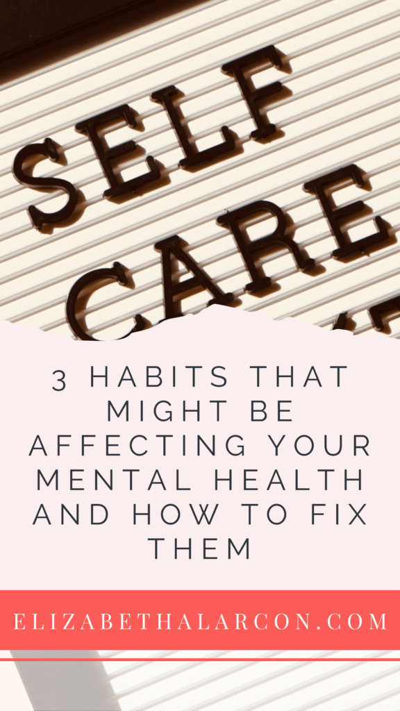 ELIZABETH ALARCON - PINTEREST - 3 Habits That Might Be Affecting Your Mental Health and How to Fix Them