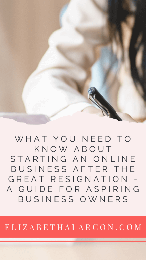 ELIZABETH ALARCON - PINTEREST - What You Need To Know About Starting An Online Business After the Great Resignation - A Guide for Aspiring Business Owners